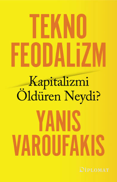 “Teknofeodalizm: Kapitalizmi Öldüren Neydi?” Yazar: Yanis Varoufakis