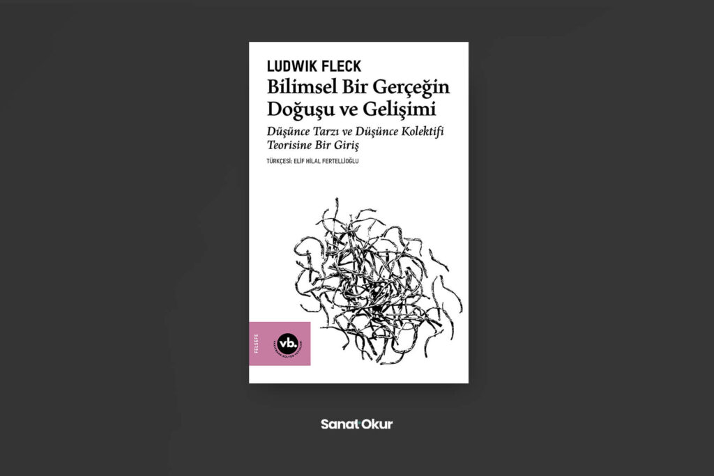 “Bilimsel Bir Gerçeğin Doğuşu ve Gelişimi” Yazar: Ludwik Fleck